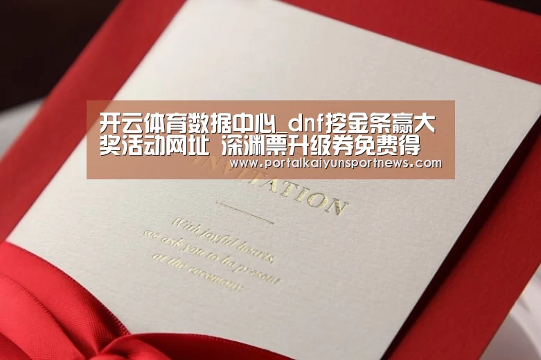 开云体育数据中心_dnf挖金条赢大奖活动网址 深渊票升级券免