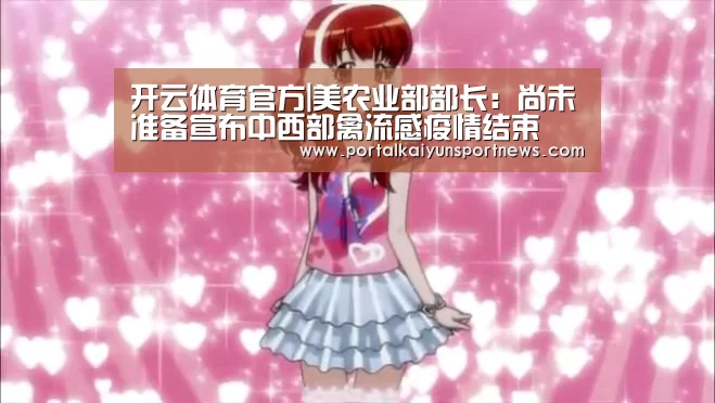 开云体育官方|美农业部部长:尚未准备宣布中西部禽流感疫情结束(图3) 开云体育数据中心